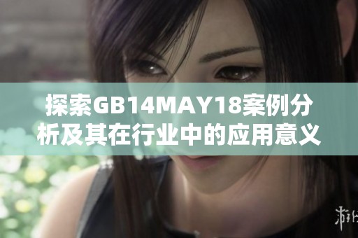 探索GB14MAY18案例分析及其在行业中的应用意义