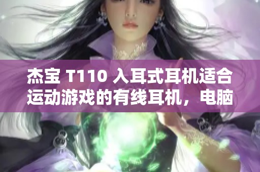 杰宝 T110 入耳式耳机适合运动游戏的有线耳机，电脑手机通用