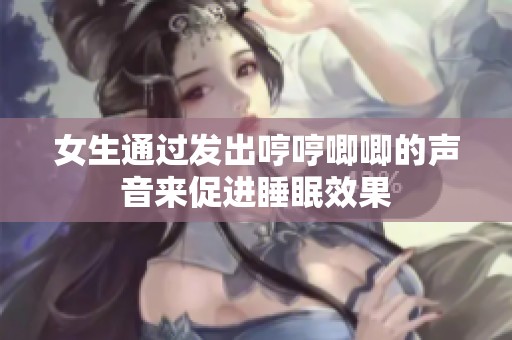 女生通过发出哼哼唧唧的声音来促进睡眠效果