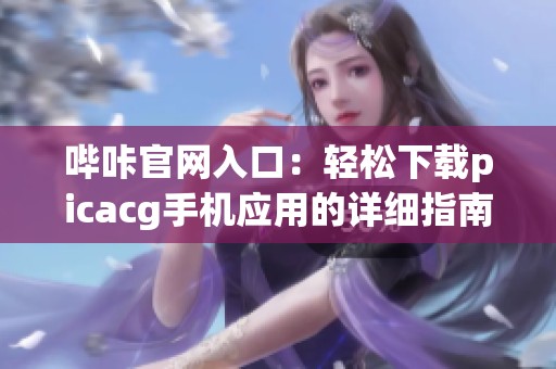 哔咔官网入口：轻松下载picacg手机应用的详细指南