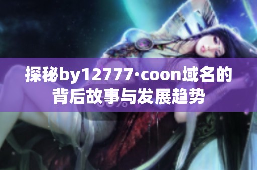 探秘by12777·coon域名的背后故事与发展趋势