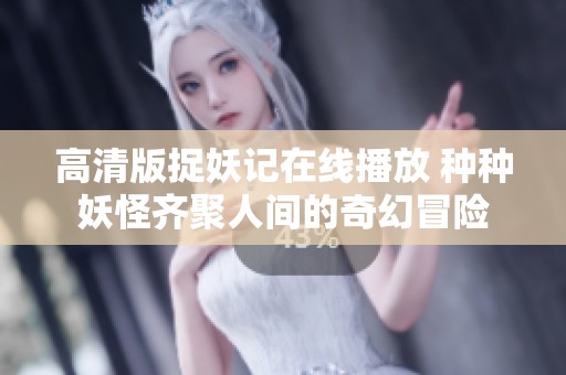 高清版捉妖记在线播放 种种妖怪齐聚人间的奇幻冒险