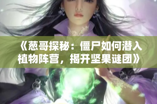 《葱哥探秘：僵尸如何潜入植物阵营，揭开坚果谜团》