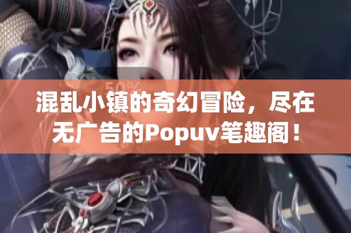 混乱小镇的奇幻冒险，尽在无广告的Popuv笔趣阁！