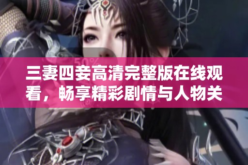 三妻四妾高清完整版在线观看，畅享精彩剧情与人物关系