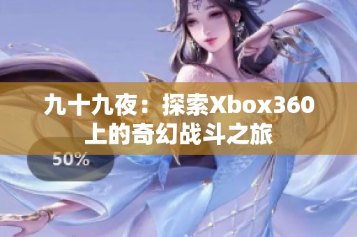 九十九夜：探索Xbox360上的奇幻战斗之旅