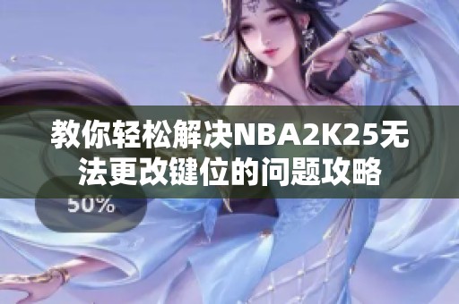 教你轻松解决NBA2K25无法更改键位的问题攻略