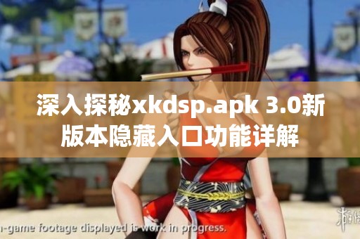 深入探秘xkdsp.apk 3.0新版本隐藏入口功能详解