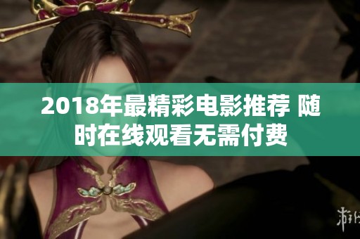 2018年最精彩电影推荐 随时在线观看无需付费