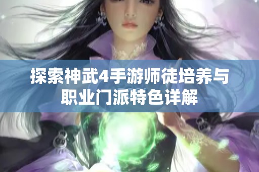 探索神武4手游师徒培养与职业门派特色详解