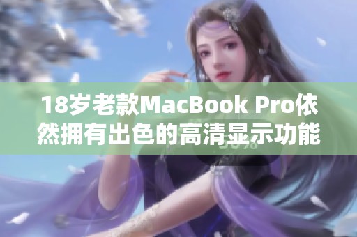 18岁老款MacBook Pro依然拥有出色的高清显示功能