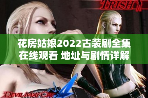 花房姑娘2022古装剧全集在线观看 地址与剧情详解分享