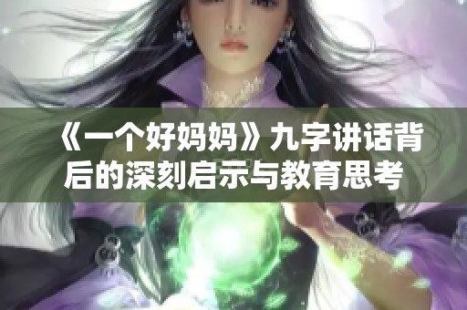 《一个好妈妈》九字讲话背后的深刻启示与教育思考