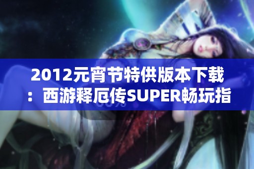 2012元宵节特供版本下载：西游释厄传SUPER畅玩指南