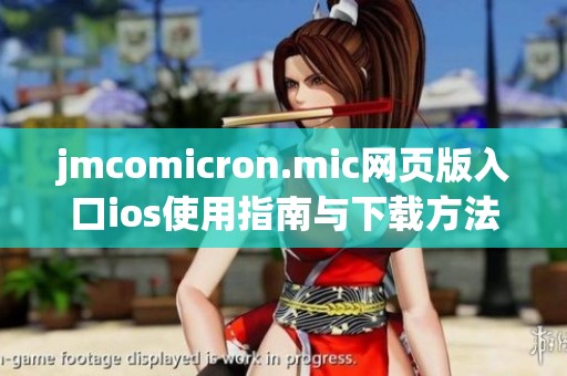 jmcomicron.mic网页版入口ios使用指南与下载方法详解