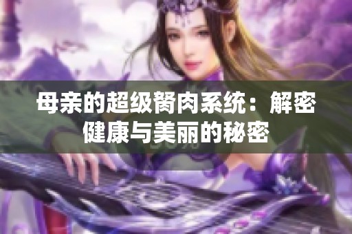 母亲的超级胬肉系统：解密健康与美丽的秘密