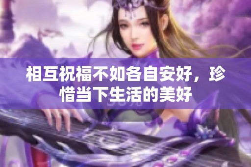 相互祝福不如各自安好，珍惜当下生活的美好