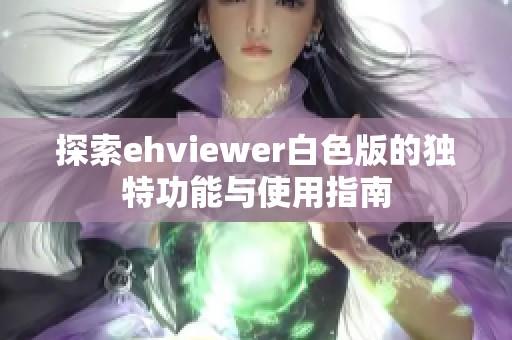 探索ehviewer白色版的独特功能与使用指南