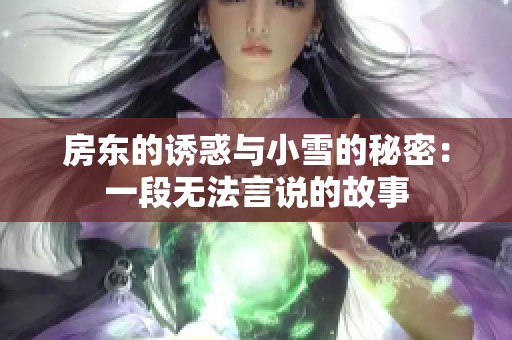 房东的诱惑与小雪的秘密：一段无法言说的故事