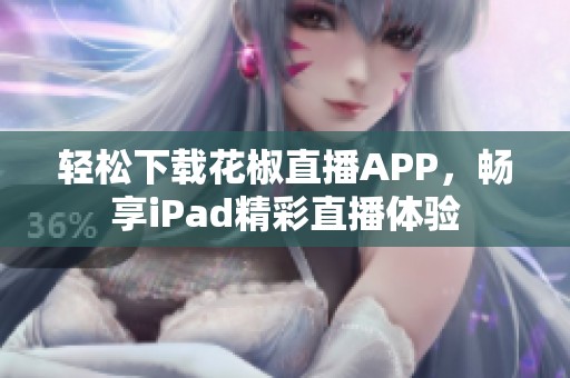 轻松下载花椒直播APP，畅享iPad精彩直播体验