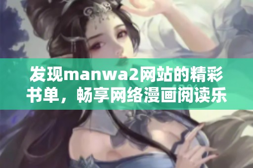 发现manwa2网站的精彩书单，畅享网络漫画阅读乐趣