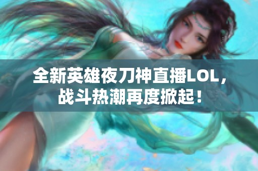 全新英雄夜刀神直播LOL，战斗热潮再度掀起！