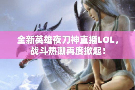 全新英雄夜刀神直播LOL，战斗热潮再度掀起！