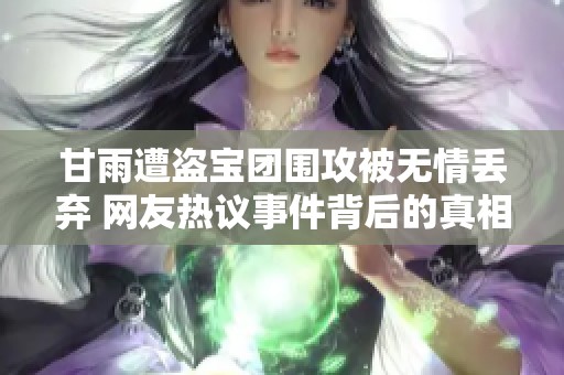 甘雨遭盗宝团围攻被无情丢弃 网友热议事件背后的真相