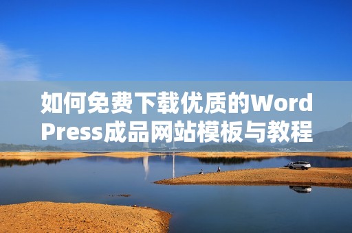 如何免费下载优质的WordPress成品网站模板与教程分享