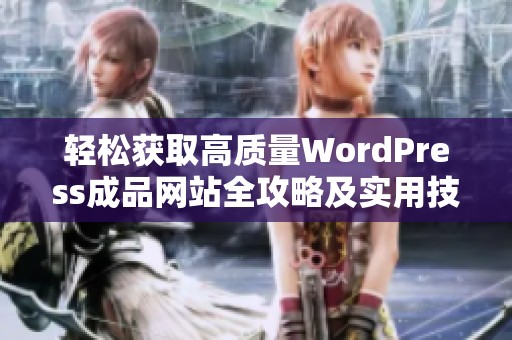 轻松获取高质量WordPress成品网站全攻略及实用技巧