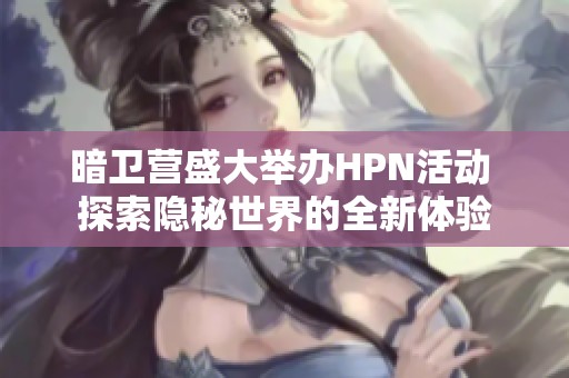 暗卫营盛大举办HPN活动 探索隐秘世界的全新体验