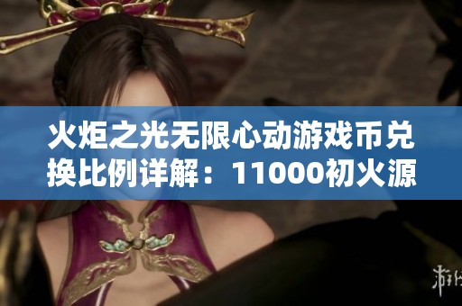 火炬之光无限心动游戏币兑换比例详解：11000初火源质1元折算846元