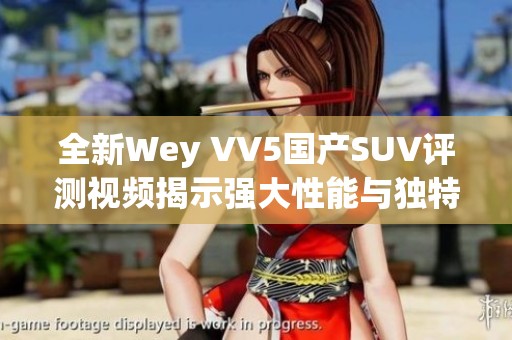 全新Wey VV5国产SUV评测视频揭示强大性能与独特设计