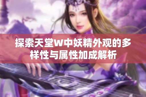 探索天堂W中妖精外观的多样性与属性加成解析