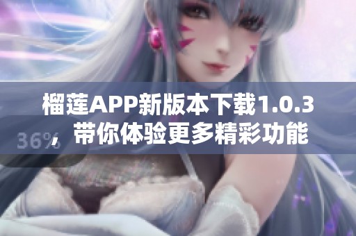 榴莲APP新版本下载1.0.3，带你体验更多精彩功能