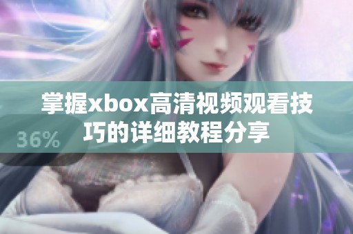 掌握xbox高清视频观看技巧的详细教程分享