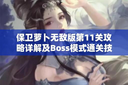 保卫萝卜无敌版第11关攻略详解及Boss模式通关技巧