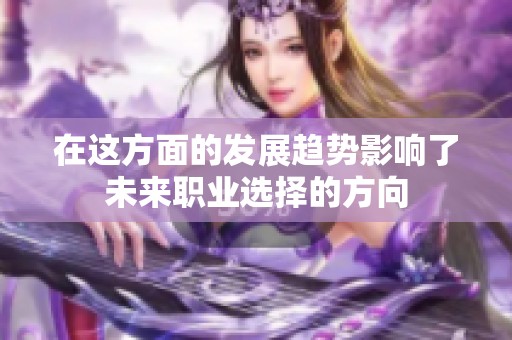 在这方面的发展趋势影响了未来职业选择的方向