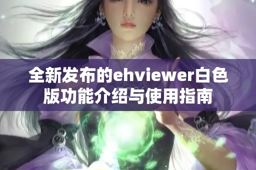 全新发布的ehviewer白色版功能介绍与使用指南