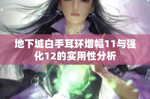 地下城白手耳环增幅11与强化12的实用性分析