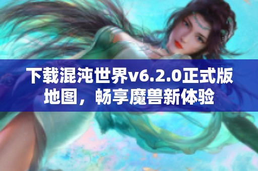 下载混沌世界v6.2.0正式版地图，畅享魔兽新体验