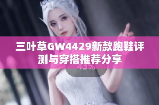 三叶草GW4429新款跑鞋评测与穿搭推荐分享