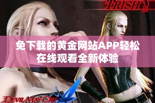 免下载的黄金网站APP轻松在线观看全新体验