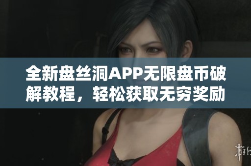 全新盘丝洞APP无限盘币破解教程，轻松获取无穷奖励