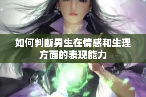 如何判断男生在情感和生理方面的表现能力