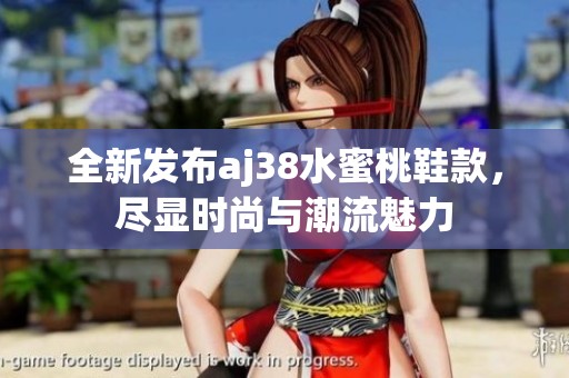 全新发布aj38水蜜桃鞋款，尽显时尚与潮流魅力