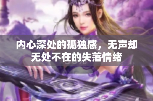 内心深处的孤独感，无声却无处不在的失落情绪