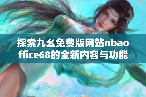 探索九幺免费版网站nbaoffice68的全新内容与功能详情