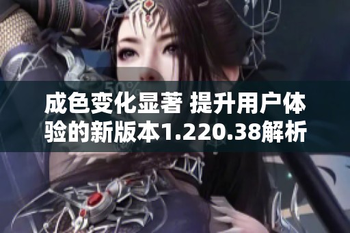 成色变化显著 提升用户体验的新版本1.220.38解析