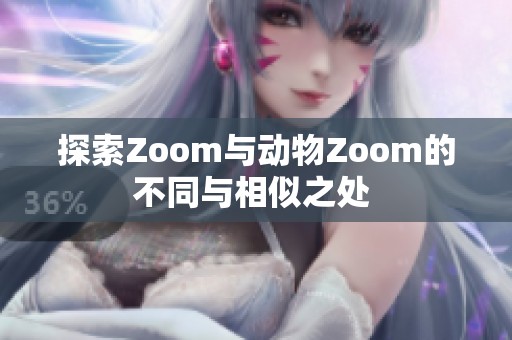 探索Zoom与动物Zoom的不同与相似之处 